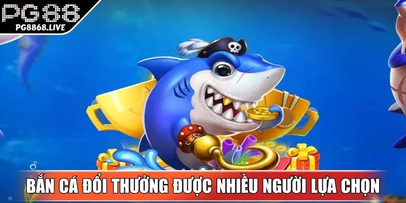Bắn Cá Đổi Thưởng Online – Lối Chơi Giải Trí Đỉnh Cao PG88
