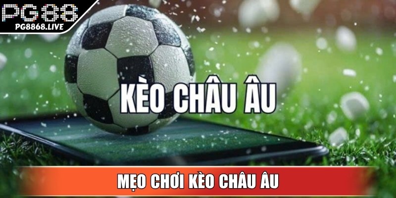 Kèo Châu Âu? Cách Chơi Cực Chuẩn Dành Cho Người Mới