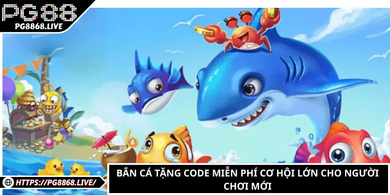 Bắn Cá Tặng Code Tân Thủ – Cơ Hội Vàng Cho Người Chơi Mới