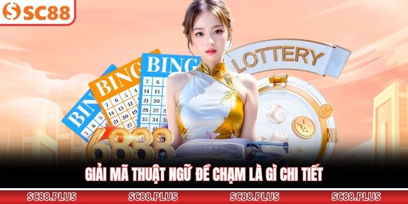 Giải Mã Đề Chạm Là Gì? Cách Tính Và Mẹo Chơi Chuẩn Xác