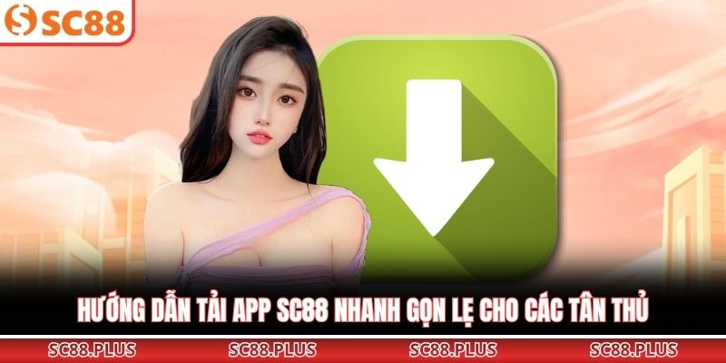 Cách Tải App SC88 Và Lưu Ý Quan Trọng Cho Tân Thủ