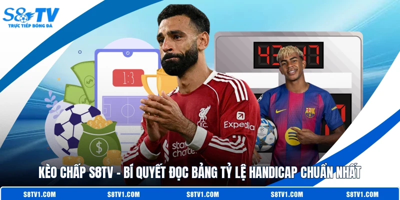 Kèo Chấp S8TV – Bí Quyết Đọc Bảng Tỷ Lệ Handicap Chuẩn Nhất