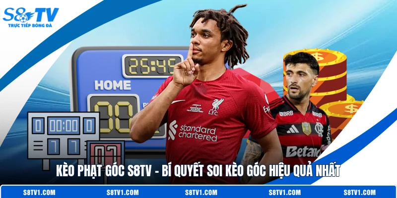 Kèo Phạt Góc S8TV – Bí Quyết Soi Kèo Góc Hiệu Quả Nhất