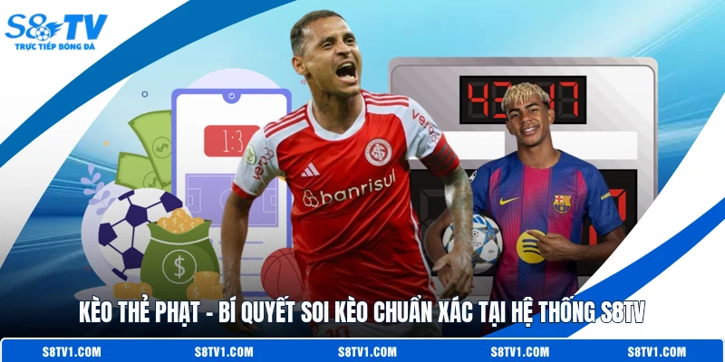 Kèo Thẻ Phạt - Bí Quyết Soi Kèo Chuẩn Xác Tại Hệ Thống S8TV